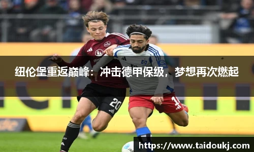 纽伦堡重返巅峰：冲击德甲保级，梦想再次燃起