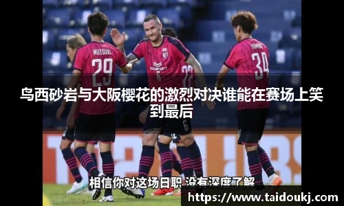 鸟西砂岩与大阪樱花的激烈对决谁能在赛场上笑到最后